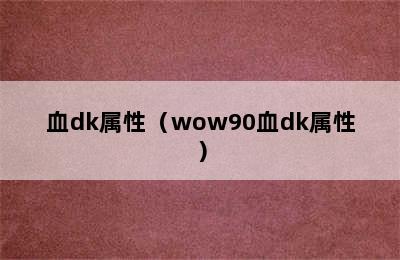 血dk属性（wow90血dk属性）