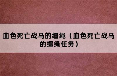 血色死亡战马的缰绳（血色死亡战马的缰绳任务）