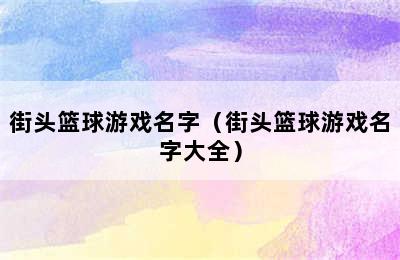 街头篮球游戏名字（街头篮球游戏名字大全）