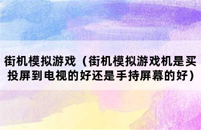 街机模拟游戏（街机模拟游戏机是买投屏到电视的好还是手持屏幕的好）