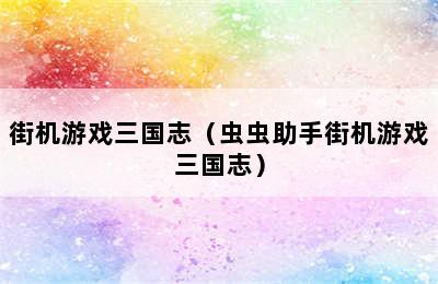 街机游戏三国志（虫虫助手街机游戏三国志）