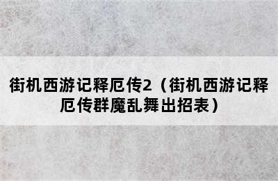 街机西游记释厄传2（街机西游记释厄传群魔乱舞出招表）