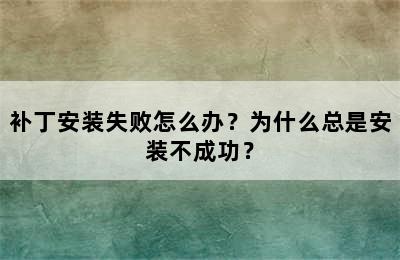 补丁安装失败怎么办？为什么总是安装不成功？