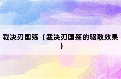 裁决刃国殇（裁决刃国殇的驱散效果）