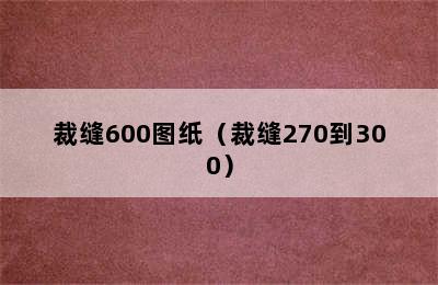 裁缝600图纸（裁缝270到300）