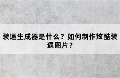 装逼生成器是什么？如何制作炫酷装逼图片？