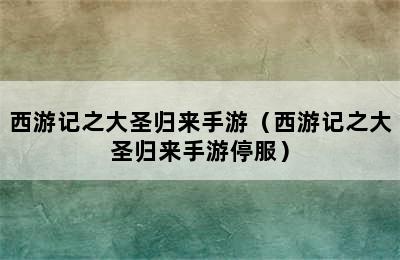 西游记之大圣归来手游（西游记之大圣归来手游停服）