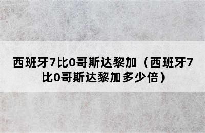 西班牙7比0哥斯达黎加（西班牙7比0哥斯达黎加多少倍）