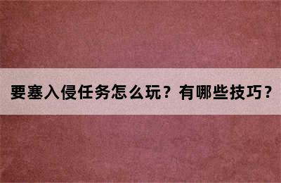 要塞入侵任务怎么玩？有哪些技巧？