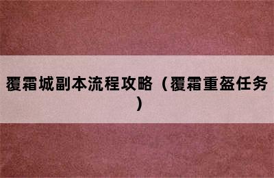 覆霜城副本流程攻略（覆霜重盔任务）