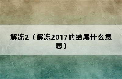 解冻2（解冻2017的结尾什么意思）