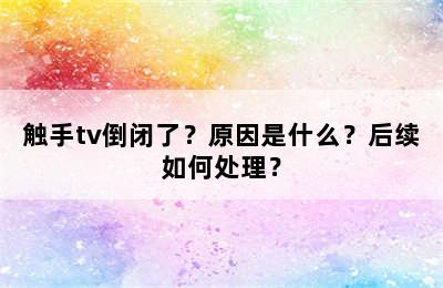 触手tv倒闭了？原因是什么？后续如何处理？