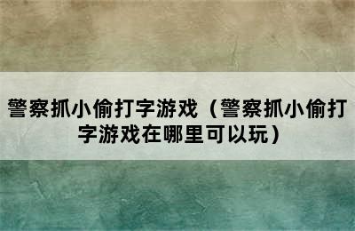 警察抓小偷打字游戏（警察抓小偷打字游戏在哪里可以玩）