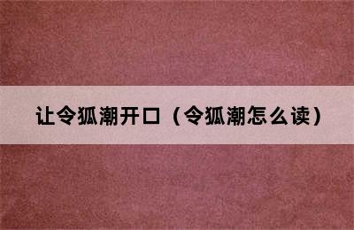 让令狐潮开口（令狐潮怎么读）