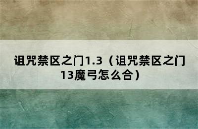 诅咒禁区之门1.3（诅咒禁区之门13魔弓怎么合）