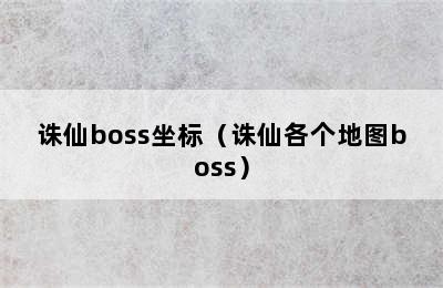 诛仙boss坐标（诛仙各个地图boss）