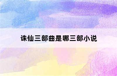 诛仙三部曲是哪三部小说