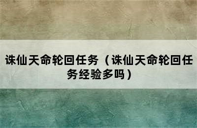 诛仙天命轮回任务（诛仙天命轮回任务经验多吗）