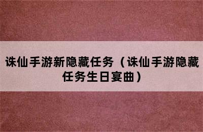 诛仙手游新隐藏任务（诛仙手游隐藏任务生日宴曲）