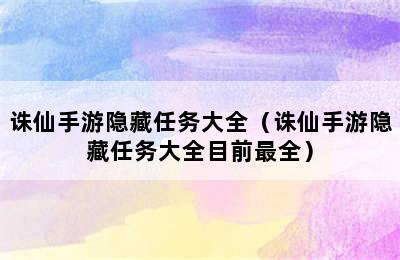 诛仙手游隐藏任务大全（诛仙手游隐藏任务大全目前最全）