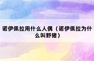 诺伊佩拉用什么人偶（诺伊佩拉为什么叫野猪）