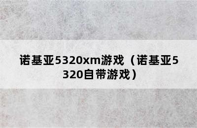 诺基亚5320xm游戏（诺基亚5320自带游戏）