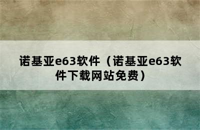 诺基亚e63软件（诺基亚e63软件下载网站免费）