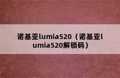 诺基亚lumia520（诺基亚lumia520解锁码）