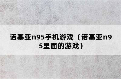 诺基亚n95手机游戏（诺基亚n95里面的游戏）