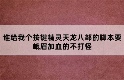 谁给我个按键精灵天龙八部的脚本要峨眉加血的不打怪