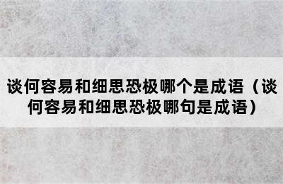 谈何容易和细思恐极哪个是成语（谈何容易和细思恐极哪句是成语）