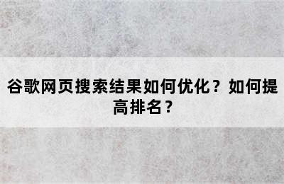 谷歌网页搜索结果如何优化？如何提高排名？