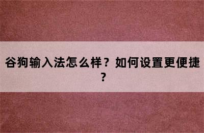 谷狗输入法怎么样？如何设置更便捷？