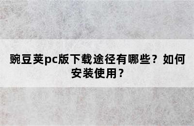 豌豆荚pc版下载途径有哪些？如何安装使用？