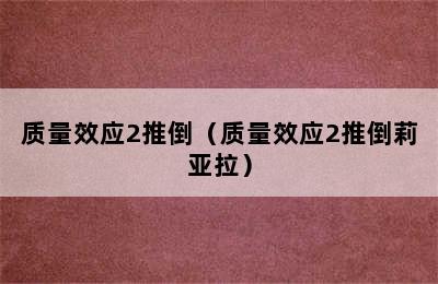 质量效应2推倒（质量效应2推倒莉亚拉）