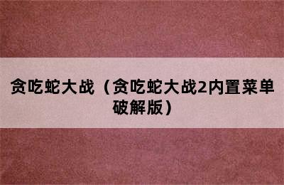 贪吃蛇大战（贪吃蛇大战2内置菜单破解版）