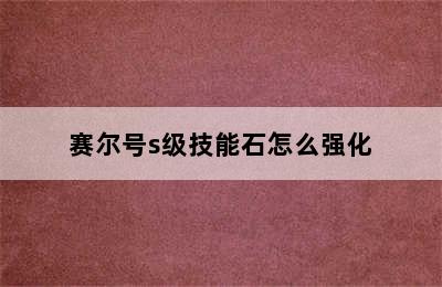 赛尔号s级技能石怎么强化