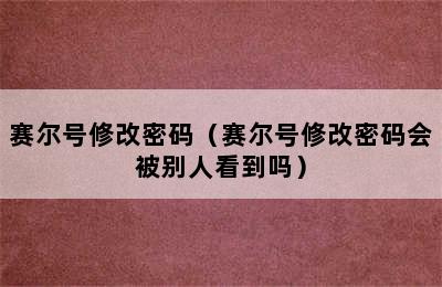 赛尔号修改密码（赛尔号修改密码会被别人看到吗）