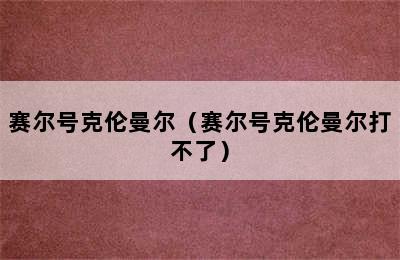 赛尔号克伦曼尔（赛尔号克伦曼尔打不了）