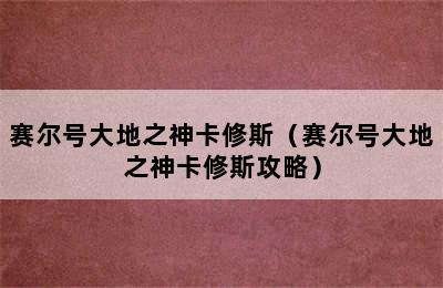 赛尔号大地之神卡修斯（赛尔号大地之神卡修斯攻略）