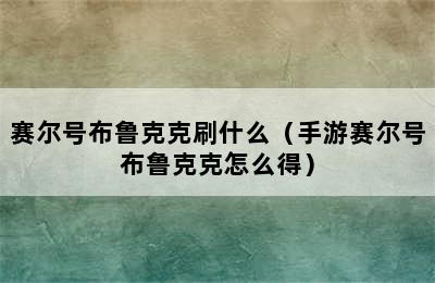 赛尔号布鲁克克刷什么（手游赛尔号布鲁克克怎么得）