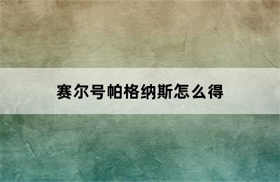 赛尔号帕格纳斯怎么得