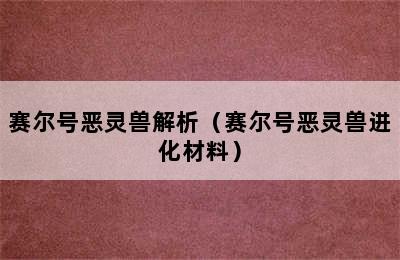 赛尔号恶灵兽解析（赛尔号恶灵兽进化材料）