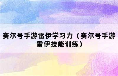 赛尔号手游雷伊学习力（赛尔号手游雷伊技能训练）