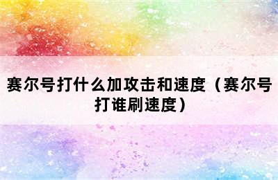 赛尔号打什么加攻击和速度（赛尔号打谁刷速度）