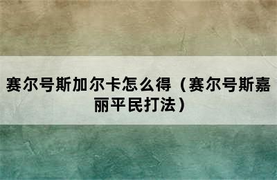 赛尔号斯加尔卡怎么得（赛尔号斯嘉丽平民打法）