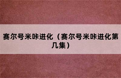 赛尔号米咔进化（赛尔号米咔进化第几集）