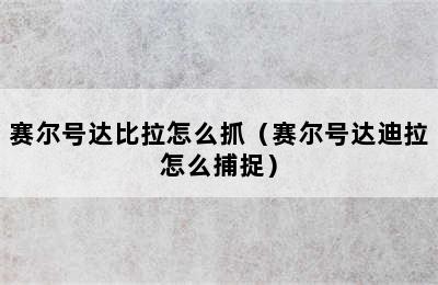 赛尔号达比拉怎么抓（赛尔号达迪拉怎么捕捉）