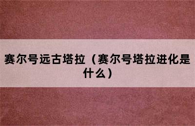 赛尔号远古塔拉（赛尔号塔拉进化是什么）