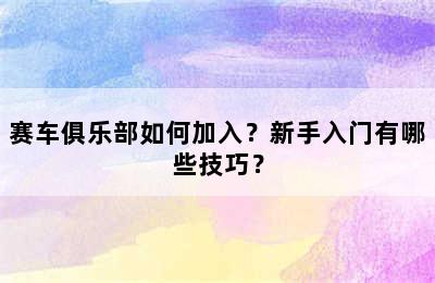 赛车俱乐部如何加入？新手入门有哪些技巧？